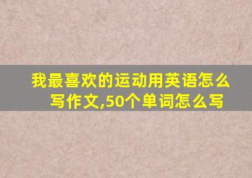 我最喜欢的运动用英语怎么写作文,50个单词怎么写