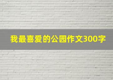 我最喜爱的公园作文300字