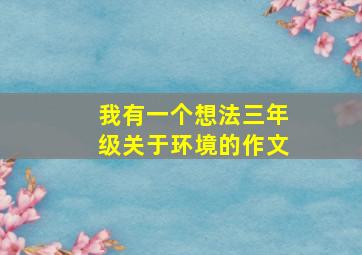 我有一个想法三年级关于环境的作文