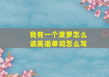 我有一个菠萝怎么读英语单词怎么写