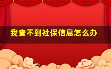 我查不到社保信息怎么办