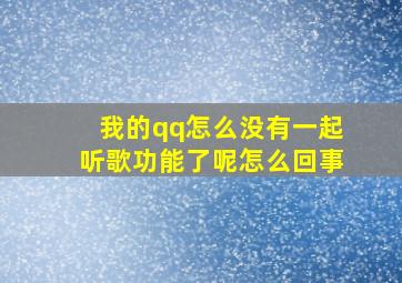 我的qq怎么没有一起听歌功能了呢怎么回事