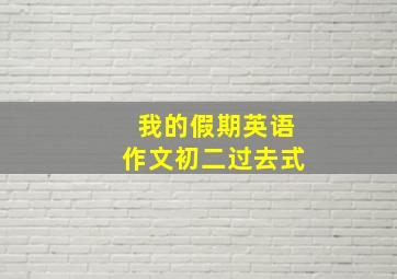 我的假期英语作文初二过去式