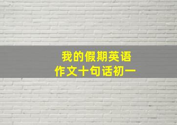 我的假期英语作文十句话初一