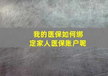 我的医保如何绑定家人医保账户呢