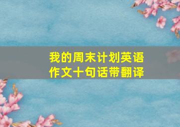 我的周末计划英语作文十句话带翻译