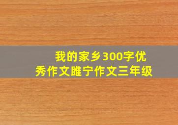 我的家乡300字优秀作文雎宁作文三年级