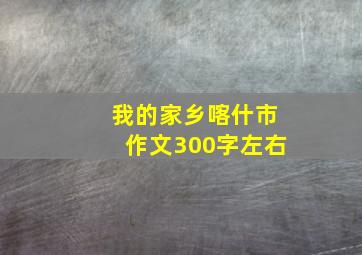 我的家乡喀什市作文300字左右