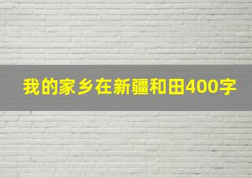 我的家乡在新疆和田400字