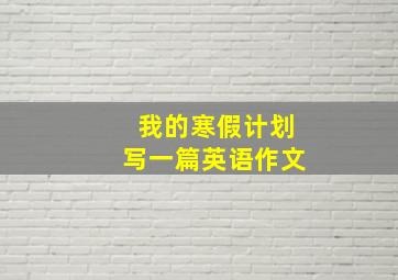 我的寒假计划写一篇英语作文