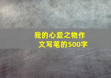 我的心爱之物作文写笔的500字