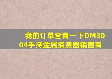 我的订单查询一下DM3004手持金属探测器销售商