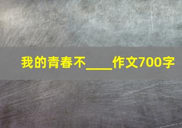 我的青春不____作文700字