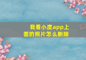 我看小度app上面的照片怎么删除