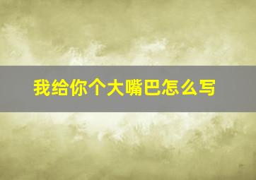 我给你个大嘴巴怎么写