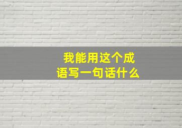 我能用这个成语写一句话什么