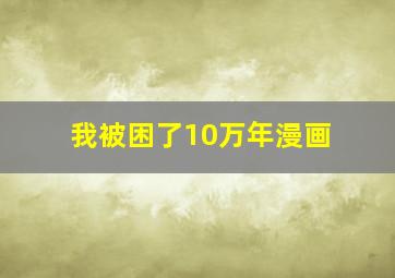 我被困了10万年漫画