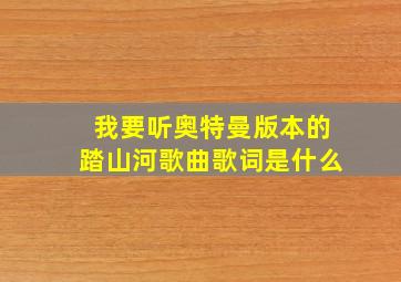 我要听奥特曼版本的踏山河歌曲歌词是什么