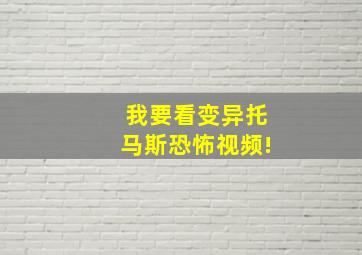 我要看变异托马斯恐怖视频!