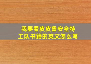 我要看皮皮鲁安全特工队书籍的英文怎么写