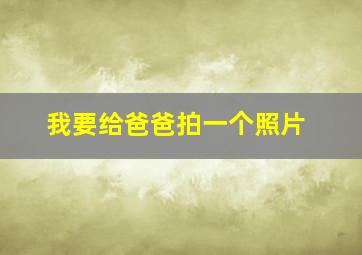 我要给爸爸拍一个照片