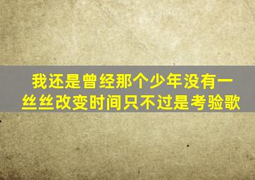 我还是曾经那个少年没有一丝丝改变时间只不过是考验歌