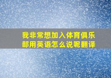 我非常想加入体育俱乐部用英语怎么说呢翻译