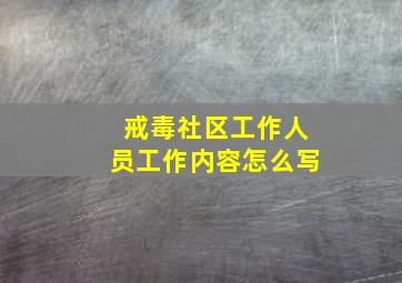 戒毒社区工作人员工作内容怎么写