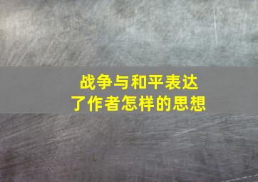 战争与和平表达了作者怎样的思想