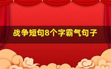 战争短句8个字霸气句子