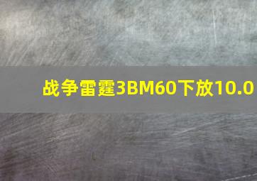 战争雷霆3BM60下放10.0