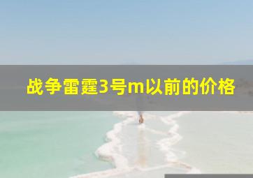 战争雷霆3号m以前的价格