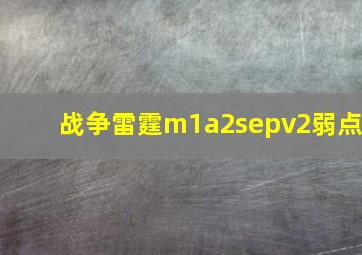 战争雷霆m1a2sepv2弱点