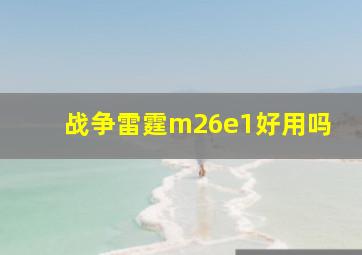 战争雷霆m26e1好用吗