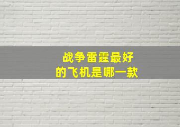 战争雷霆最好的飞机是哪一款