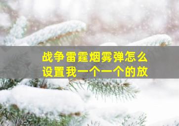 战争雷霆烟雾弹怎么设置我一个一个的放