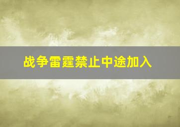 战争雷霆禁止中途加入