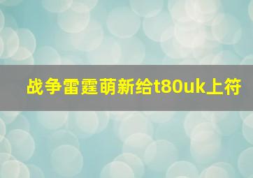 战争雷霆萌新给t80uk上符