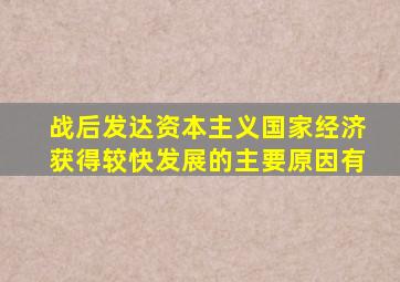 战后发达资本主义国家经济获得较快发展的主要原因有