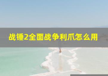 战锤2全面战争利爪怎么用