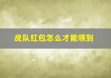 战队红包怎么才能领到