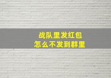 战队里发红包怎么不发到群里