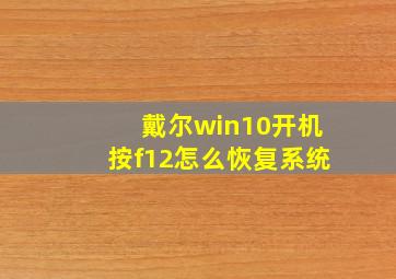 戴尔win10开机按f12怎么恢复系统