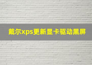 戴尔xps更新显卡驱动黑屏