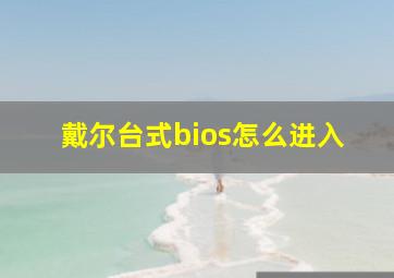 戴尔台式bios怎么进入