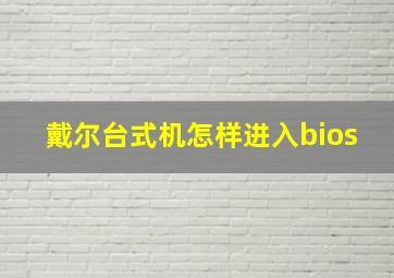 戴尔台式机怎样进入bios