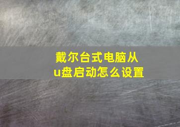 戴尔台式电脑从u盘启动怎么设置