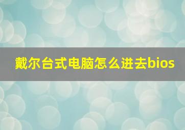 戴尔台式电脑怎么进去bios