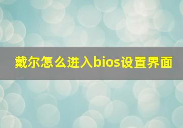 戴尔怎么进入bios设置界面