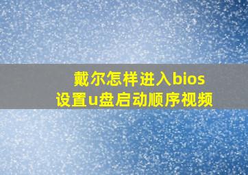 戴尔怎样进入bios设置u盘启动顺序视频